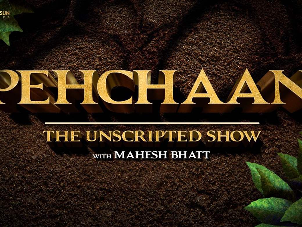 Pehchaan, Pehchaan - The Unscripted Show, The Unscripted Show, Bollywood News and gossips, Mahesh Bhatt